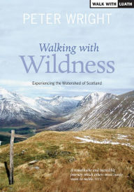 Title: Walking with Wildness: Experiencing the Watershed of Scotland, Author: Peter Wright