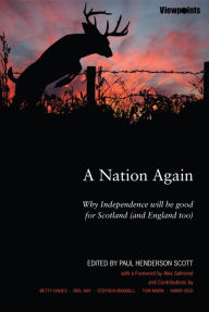 Title: A Nation Again: Why Independence will be Good for Scotland (and England too), Author: Paul Henderson Scott