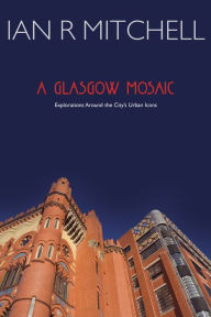 Title: A Glasgow Mosaic, Author: Ian R Mitchell