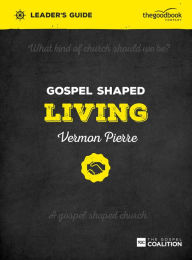 Title: Gospel Shaped Living Leader's Guide: The Gospel Coalition Curriculum, Author: Vermon Pierre