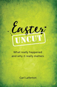 Title: Easter Uncut: What really happened and why it really matters, Author: Carl Laferton