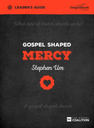 Title: Gospel Shaped Mercy Leader's Guide: The Gospel Coalition Curriculum, Author: Stephen Um