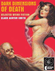 Title: DARK DIMENSIONS OF DEATH: Selected Weird Fiction, Author: Clark Ashton Smith