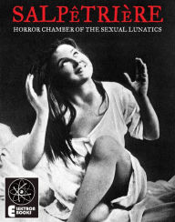 Title: Salpetriere: Horror Chamber of the Sexual Lunatics, Author: Jean-Martin Charcot