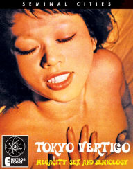 Title: TOKYO VERTIGO: Megacity Sex And Semiology, Author: Stephen Barber