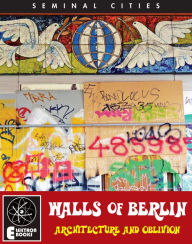 Title: THE WALLS OF BERLIN: Architecture And Oblivion, Author: Stephen Barber