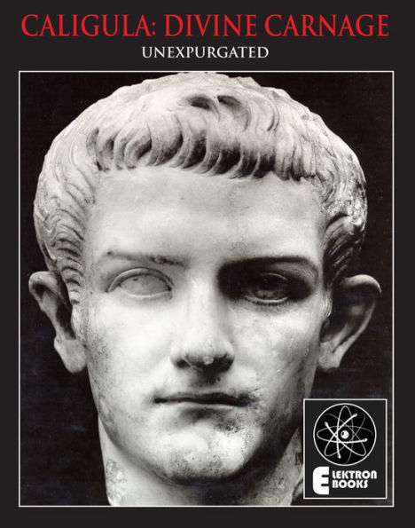 CALIGULA: DIVINE CARNAGE: Atrocities Of The Roman Emperors