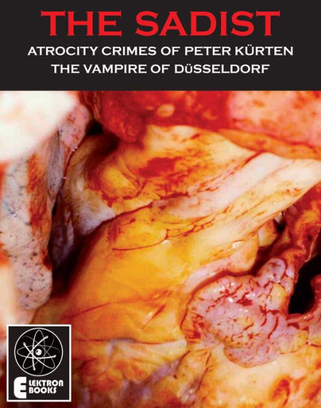 THE SADIST: The Atrocity Crimes Of Peter Kurten, The vampire of Dusseldorf