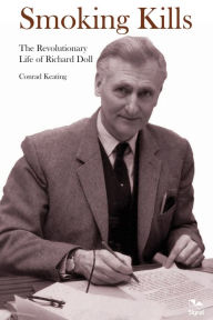 Title: Smoking Kills: The Revolutionary Life of Richard Doll, Author: Conrad Keating