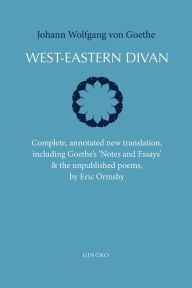 Title: West-Eastern Divan: Complete, annotated new translation (bilingual edition), Author: Johann Wolfgang von Goethe