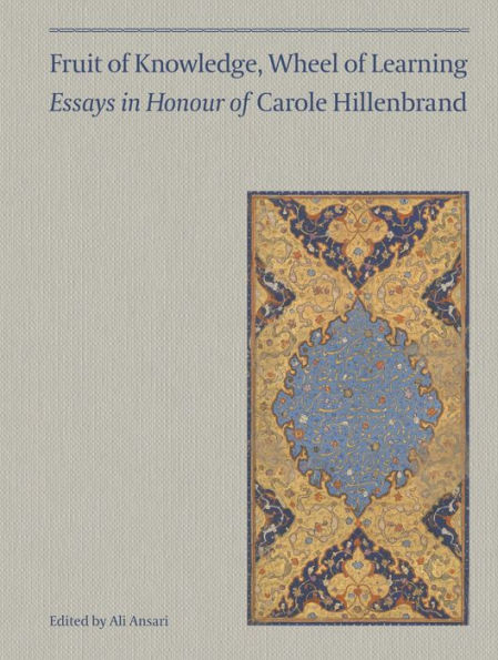 Fruit of Knowledge, Wheel of Learning (Vol I): Essays in Honour of Professor Carole Hillenbrand