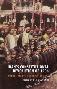 Title: Iran's Constitutional Revolution of 1906 and Narratives of the Enlightenment, Author: Ali M. Ansari