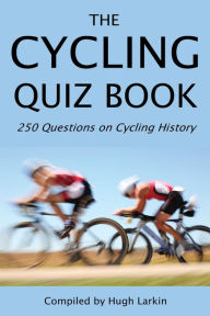 Title: The Cycling Quiz Book: 250 Questions on Cycling History, Author: Hugh Larkin