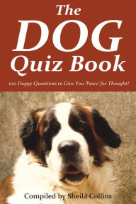 Title: The Dog Quiz Book: 100 Doggy Questions to Give You 'Paws' for Thought!, Author: Sheila Collins