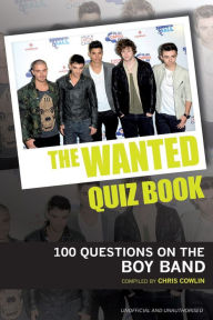 Title: The Wanted Quiz Book: 100 Questions on the Boy Band, Author: Chris Cowlin