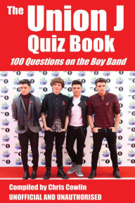 Title: The Union J Quiz Book: 100 Questions on the Boy Band, Author: Chris Cowlin