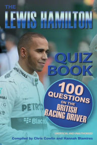 Title: The Lewis Hamilton Quiz Book: 100 Questions on the British Racing Driver, Author: Chris Cowlin