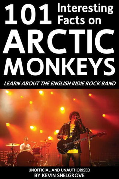 101 Interesting Facts on Arctic Monkeys: Learn About the English Indie Rock Band