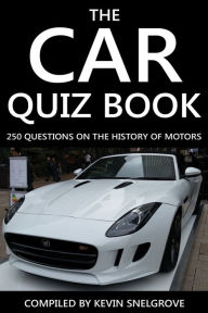 Title: The Car Quiz Book: 250 Questions on the History of Motors, Author: Kevin Snelgrove