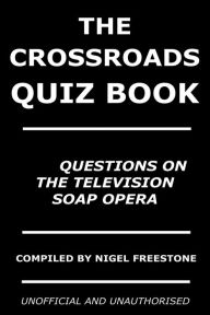 Title: The Crossroads Quiz Book: 350 Questions on the Television Soap Opera, Author: Nigel Freestone