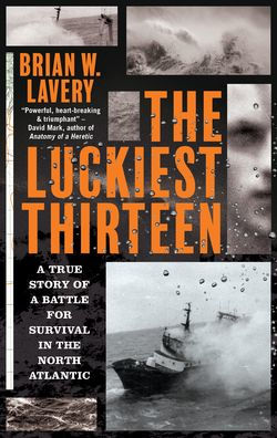 the Luckiest Thirteen: a True Story of Battle for Survival North Atlantic