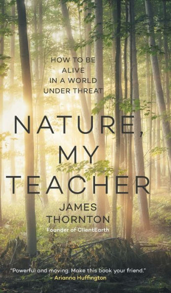 Nature, My Teacher: How to Be Alive a World under Threat