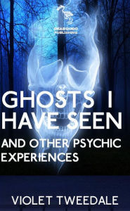 Title: Ghosts I Have Seen and Other Psychic Experiences, Author: Violet Tweedale