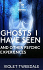 Ghosts I Have Seen and Other Psychic Experiences