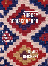 Title: Turkey Rediscovered: A Land between Tradition and Modernity, Author: Klaus Reichert