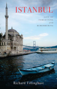 Title: Istanbul: City of Forgetting and Remembering, Author: Richard Tillinghast