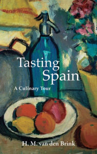 Title: Tasting Spain: A Culinary Tour, Author: H. M . van den Brink