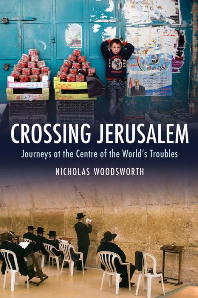 Crossing Jerusalem: Journeys at the Centre of the World's Trouble