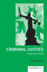 Title: Criminal Justice: A Beginner's Guide, Author: Bryan Gibson