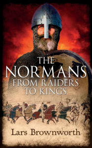 Title: The Normans: From Raiders to Kings, Author: Lars Brownworth