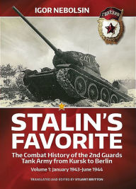 Title: Stalin's Favorite. Volume 1: January 1943-June 1944: The Combat History of the 2nd Guards Tank Army from Kursk to Berlin, Author: Igor Nebolsin