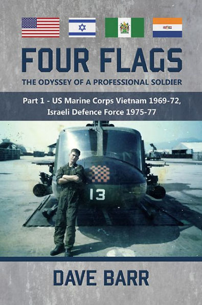 Four Flags: The Odyssey of a Professional Soldier. Part 1: US Marine Corps Vietnam 1969-72, Israeli Defence Force 1975-77