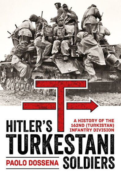 Hitler's Turkestani Soldiers: A History of the 162nd (Turkistan) Infantry Division