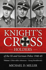 Free download books on pdf format Knight's Cross Holders of the SS and German Police 1940-45: Volume 1: Miervaldis Adamsons - Georg Hurdelbrink English version by Michael D. Miller PDF