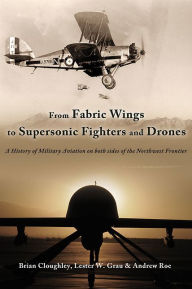 Title: From Fabric Wings to Supersonic Fighters and Drones: A History of Military Aviation on both sides of the Northwest Frontier, Author: Brian Cloughley