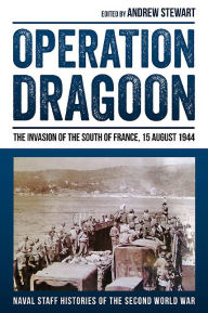 Title: Operation Dragoon: The Invasion of the South of France, 15 August 1944, Author: Andrew Stewart