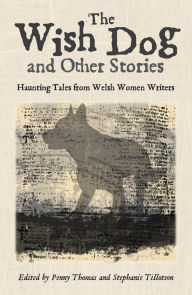 Title: The Wish Dog: Haunting tales from Welsh women writers, Author: Penny Thomas