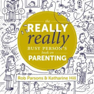 Title: The Really Really Busy Person's Book on Parenting, Author: Rob Parsons