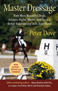 Title: Master Dressage: Ride more beautiful tests, achieve higher marks and have a better relationship with your horse, Author: PETER DOVE