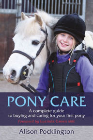 Title: Pony Care: A Complete Guide to Buying and Caring for Your First Pony, Author: Alison Pocklington