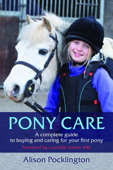 Pony Care: A Complete Guide to Buying and Caring for Your First Pony