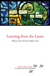 Title: Learning from the Lasses: Women of the Patrick Geddes Circle, Author: Walter Stephen