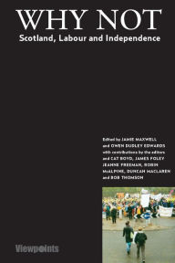 Title: Why Not?: Scotland, Labour and Independence, Author: Jamie Maxwell