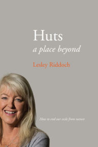 Title: Huts: A Place Beyond - How to End Our Exile From Nature, Author: Lesley Riddoch