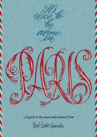 Title: It's Nice To Be Alone In Paris: A Guide to the Usual and Unusual, Author: Herb Lester