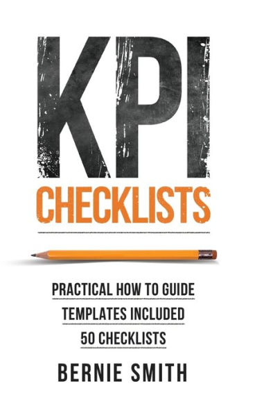 KPI Checklists: Practical guide to implementing KPIs and performance measures, over 50 checklists included